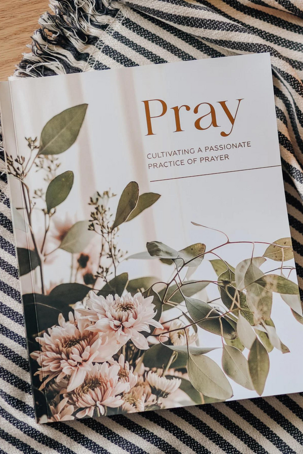 Pray | Cultivating a Passionate Practice of Prayer