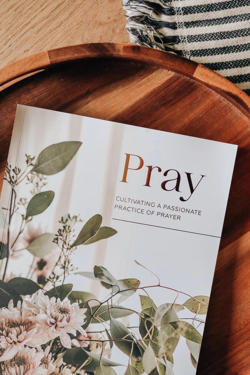 Pray | Cultivating a Passionate Practice of Prayer